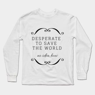 EatPieAndDie - Desperate to save the world Long Sleeve T-Shirt